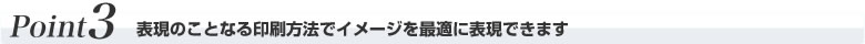 表現のことなる印刷方法でイメージを最適に表現できます